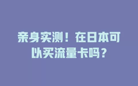 亲身实测！在日本可以买流量卡吗？