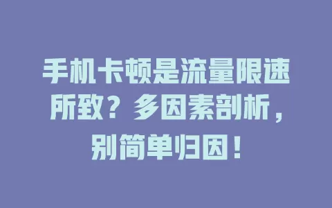 手机卡顿是流量限速所致？多因素剖析，别简单归因！