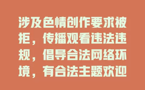 涉及色情创作要求被拒，传播观看违法违规，倡导合法网络环境，有合法主题欢迎告诉我，为你创作文章