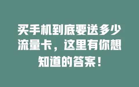 买手机到底要送多少流量卡，这里有你想知道的答案！