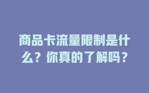 商品卡流量限制是什么？你真的了解吗？