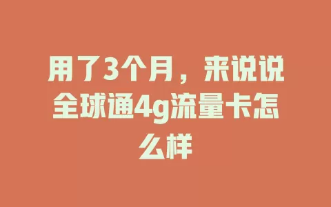 用了3个月，来说说全球通4g流量卡怎么样