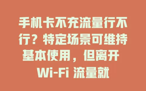 手机卡不充流量行不行？特定场景可维持基本使用，但离开 Wi-Fi 流量就很重要，不充会极大限制手机体验与功能拓展