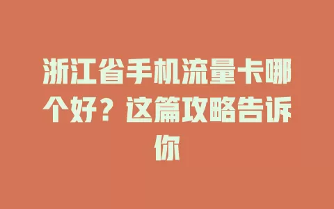 浙江省手机流量卡哪个好？这篇攻略告诉你