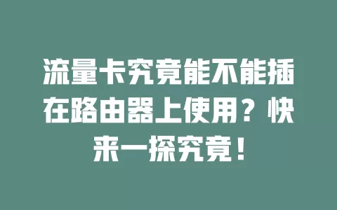 流量卡究竟能不能插在路由器上使用？快来一探究竟！