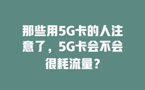 那些用5G卡的人注意了，5G卡会不会很耗流量？