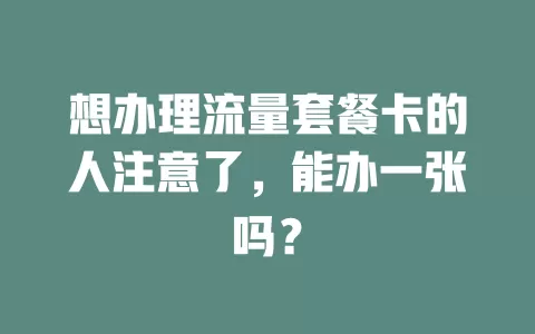 想办理流量套餐卡的人注意了，能办一张吗？