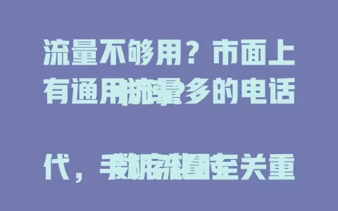 流量不够用？市面上有通用流量多的电话卡吗？

数字化时代，手机流量至关重要。通用流量多的电话卡超便利，能摆脱流量限制。市面上有含几百GB通用流量的卡，选时要兼顾费用和信号质量，对比不同运营商产品，就能挑到适合的。