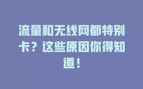 流量和无线网都特别卡？这些原因你得知道！