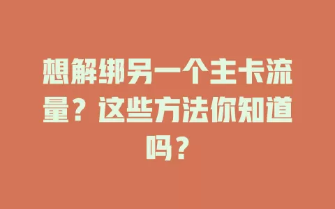 想解绑另一个主卡流量？这些方法你知道吗？