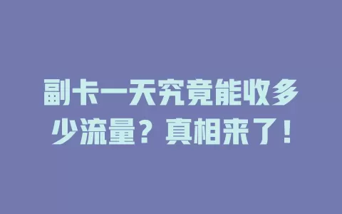 副卡一天究竟能收多少流量？真相来了！