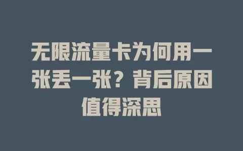 无限流量卡为何用一张丢一张？背后原因值得深思
