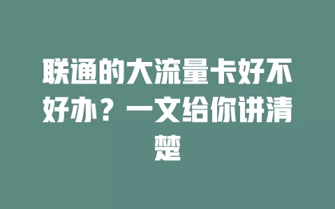 联通的大流量卡好不好办？一文给你讲清楚