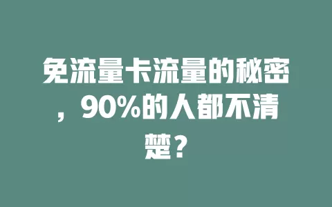 免流量卡流量的秘密，90%的人都不清楚？