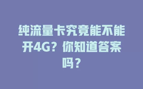 纯流量卡究竟能不能开4G？你知道答案吗？