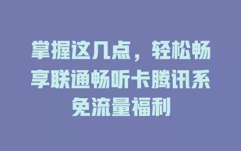 掌握这几点，轻松畅享联通畅听卡腾讯系免流量福利