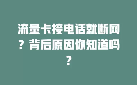 流量卡接电话就断网？背后原因你知道吗？