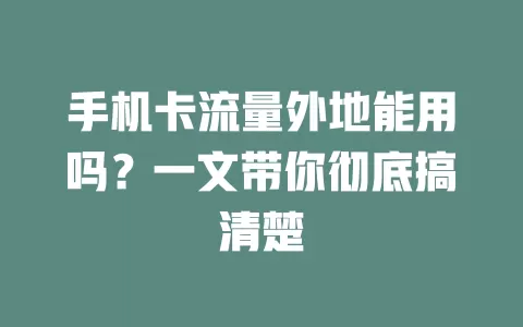 手机卡流量外地能用吗？一文带你彻底搞清楚