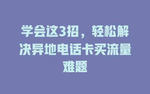 学会这3招，轻松解决异地电话卡买流量难题
