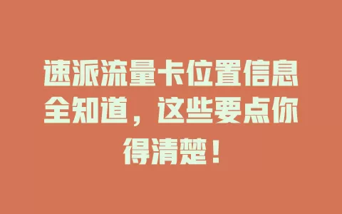 速派流量卡位置信息全知道，这些要点你得清楚！