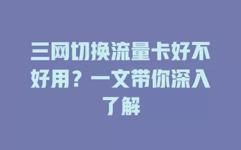 三网切换流量卡好不好用？一文带你深入了解