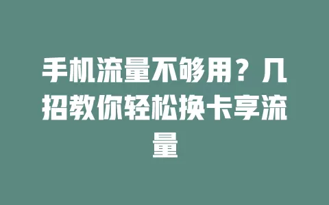 手机流量不够用？几招教你轻松换卡享流量