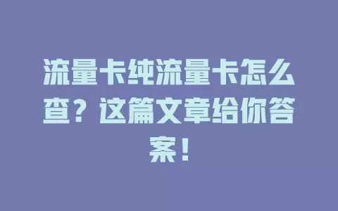 流量卡纯流量卡怎么查？这篇文章给你答案！