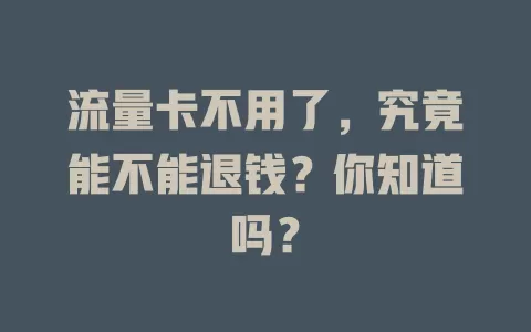 流量卡不用了，究竟能不能退钱？你知道吗？