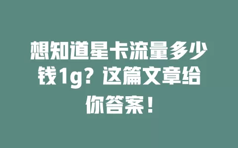 想知道星卡流量多少钱1g？这篇文章给你答案！