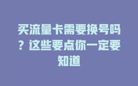 买流量卡需要换号吗？这些要点你一定要知道