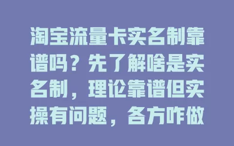 淘宝流量卡实名制靠谱吗？先了解啥是实名制，理论靠谱但实操有问题，各方咋做才能真靠谱？