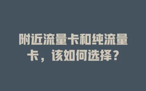 附近流量卡和纯流量卡，该如何选择？