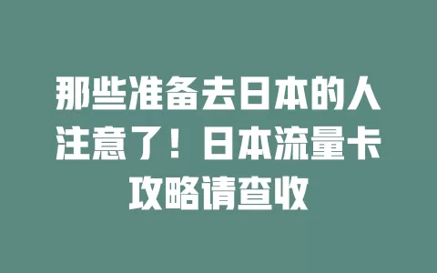 那些准备去日本的人注意了！日本流量卡攻略请查收