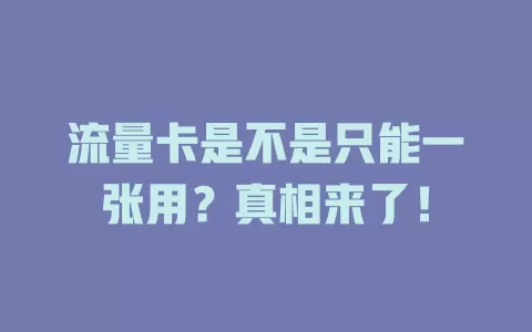 流量卡是不是只能一张用？真相来了！