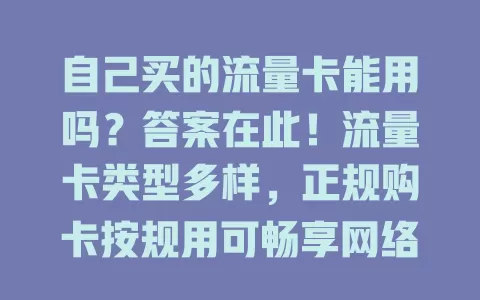 自己买的流量卡能用吗？答案在此！流量卡类型多样，正规购卡按规用可畅享网络，非正规渠道则问题多，使用时还需留意有效期和使用范围等，购卡要谨慎确保权益