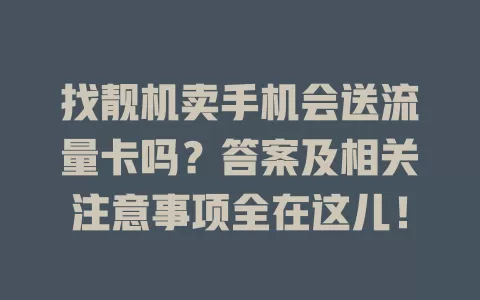 找靓机卖手机会送流量卡吗？答案及相关注意事项全在这儿！