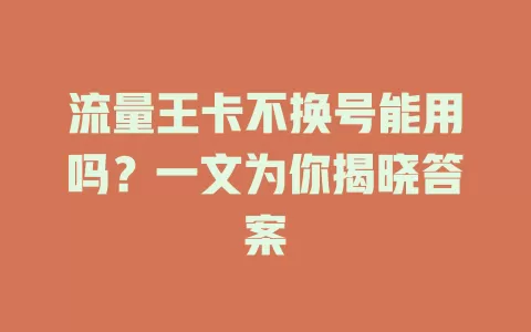 流量王卡不换号能用吗？一文为你揭晓答案