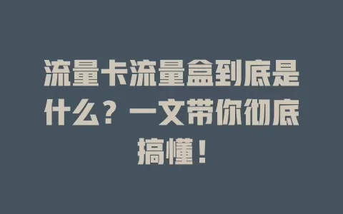 流量卡流量盒到底是什么？一文带你彻底搞懂！