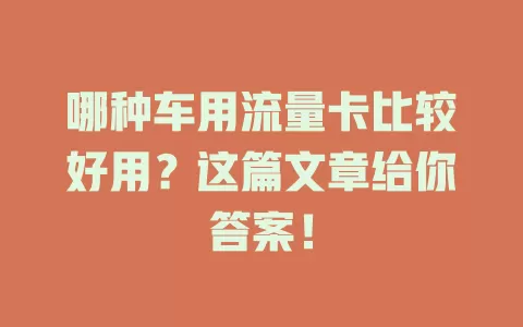 哪种车用流量卡比较好用？这篇文章给你答案！