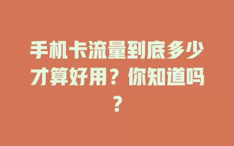 手机卡流量到底多少才算好用？你知道吗？