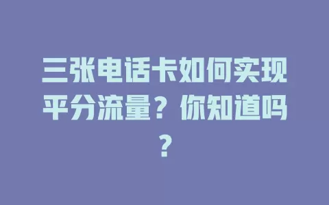 三张电话卡如何实现平分流量？你知道吗？