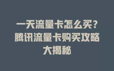 一天流量卡怎么买？腾讯流量卡购买攻略大揭秘