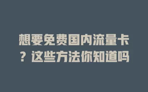 想要免费国内流量卡？这些方法你知道吗