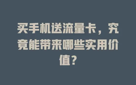 买手机送流量卡，究竟能带来哪些实用价值？