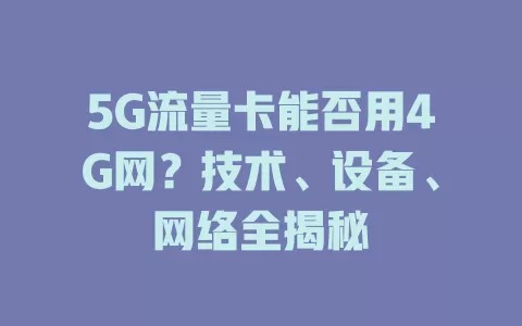 5G流量卡能否用4G网？技术、设备、网络全揭秘