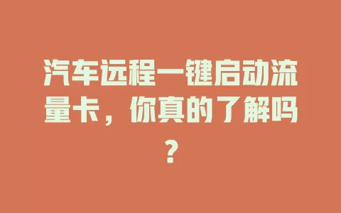 汽车远程一键启动流量卡，你真的了解吗？