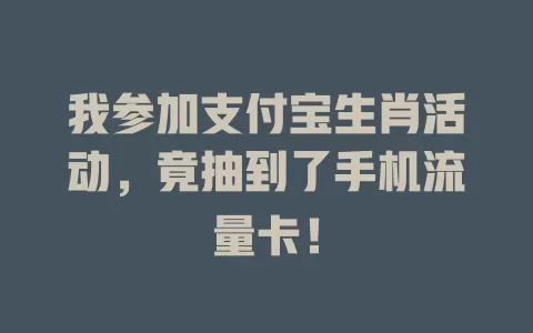 我参加支付宝生肖活动，竟抽到了手机流量卡！
