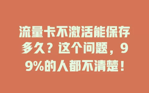 流量卡不激活能保存多久？这个问题，99%的人都不清楚！