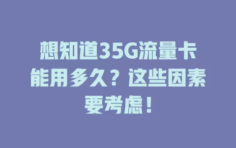 想知道35G流量卡能用多久？这些因素要考虑！