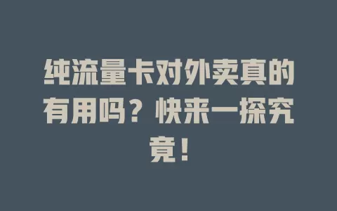 纯流量卡对外卖真的有用吗？快来一探究竟！